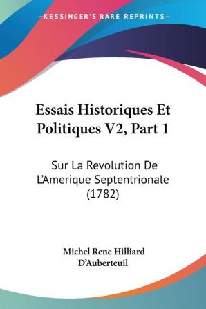 Essais Historiques Et Politiques V2 Part 1: Sur La Revolution De L'Amerique Septentrionale (1782)