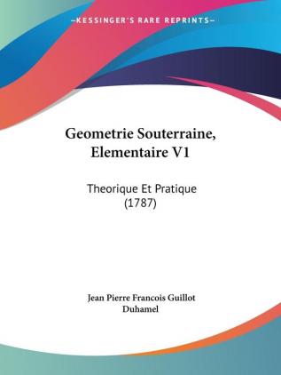 Geometrie Souterraine Elementaire V1: Theorique Et Pratique (1787)