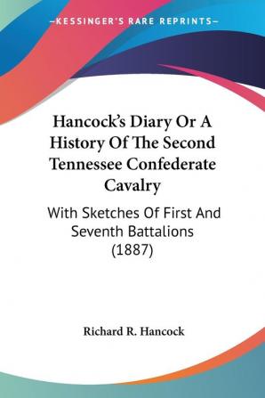 Hancock's Diary Or A History Of The Second Tennessee Confederate Cavalry: With Sketches Of First And Seventh Battalions (1887)