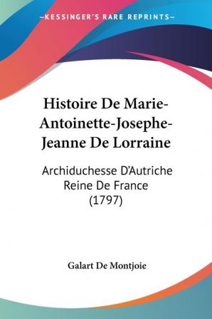 Histoire De Marie-Antoinette-Josephe-Jeanne De Lorraine: Archiduchesse D'Autriche Reine De France (1797)