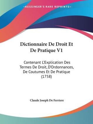 Dictionnaire De Droit Et De Pratique V1: Contenant L'Explication Des Termes De Droit D'Ordonnances De Coutumes Et De Pratique (1758)