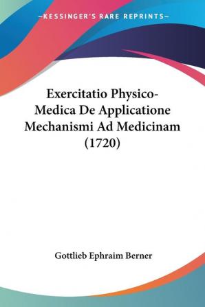 Exercitatio Physico-Medica De Applicatione Mechanismi Ad Medicinam (1720)