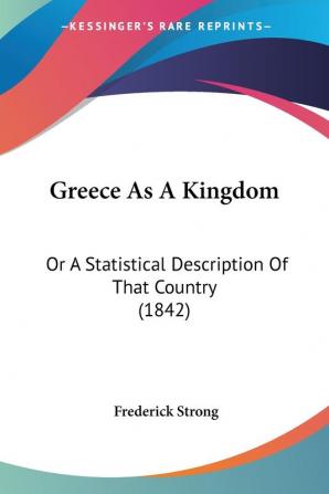 Greece As A Kingdom: Or A Statistical Description Of That Country (1842)