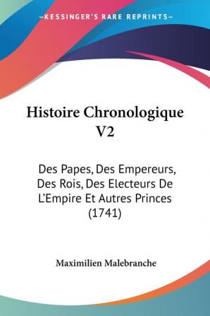 Histoire Chronologique V2: Des Papes Des Empereurs Des Rois Des Electeurs De L'Empire Et Autres Princes (1741)