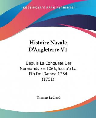 Histoire Navale D'Angleterre V1: Depuis La Conquete Des Normands En 1066 Jusqu'a La Fin De L'Annee 1734 (1751)