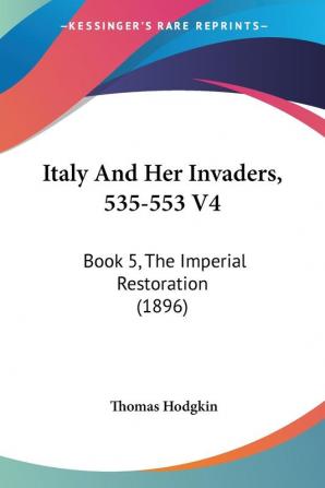 Italy And Her Invaders 535-553 V4: Book 5 The Imperial Restoration (1896)