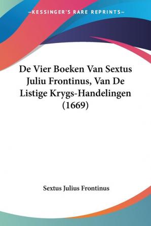 De Vier Boeken Van Sextus Juliu Frontinus Van De Listige Krygs-Handelingen (1669)