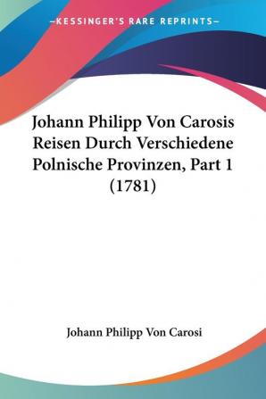 Johann Philipp Von Carosis Reisen Durch Verschiedene Polnische Provinzen Part 1 (1781)