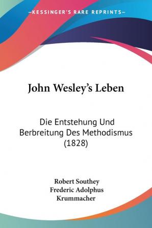 John Wesley's Leben: Die Entstehung Und Berbreitung Des Methodismus (1828)