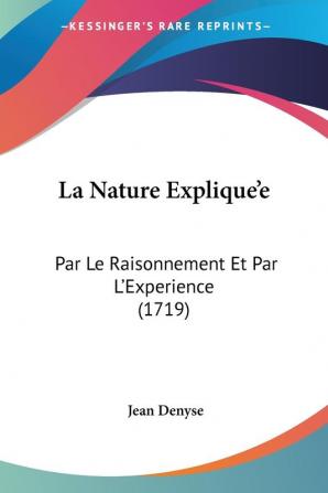 La Nature Explique'e: Par Le Raisonnement Et Par L'Experience (1719)