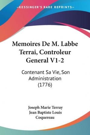 Memoires De M. Labbe Terrai Controleur General V1-2: Contenant Sa Vie Son Administration (1776)