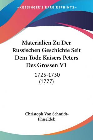 Materialien Zu Der Russischen Geschichte Seit Dem Tode Kaisers Peters Des Grossen V1: 1725-1730 (1777)