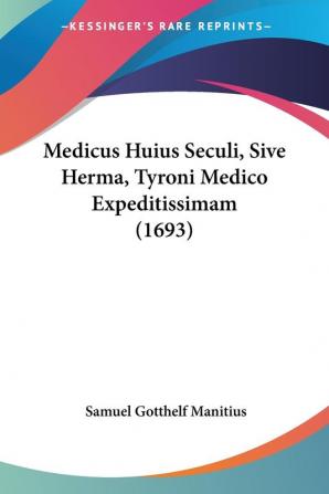 Medicus Huius Seculi Sive Herma Tyroni Medico Expeditissimam (1693)