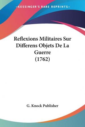 Reflexions Militaires Sur Differens Objets De La Guerre (1762)