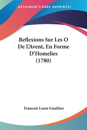 Reflexions Sur Les O De L'Avent En Forme D'Homelies (1780)