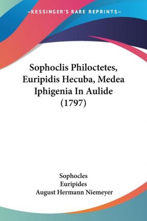 Sophoclis Philoctetes Euripidis Hecuba Medea Iphigenia In Aulide (1797)