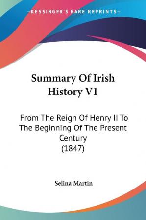 Summary Of Irish History V1: From The Reign Of Henry II To The Beginning Of The Present Century (1847)