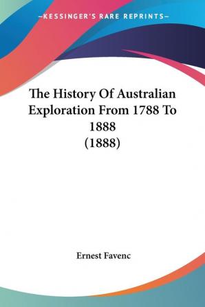 The History of Australian Exploration from 1788 to 1888