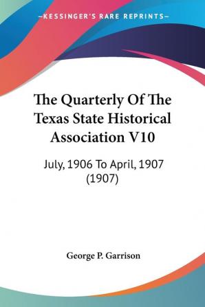 The Quarterly Of The Texas State Historical Association V10: July 1906 To April 1907 (1907)