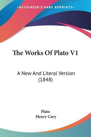 The Works Of Plato V1: A New And Literal Version (1848)