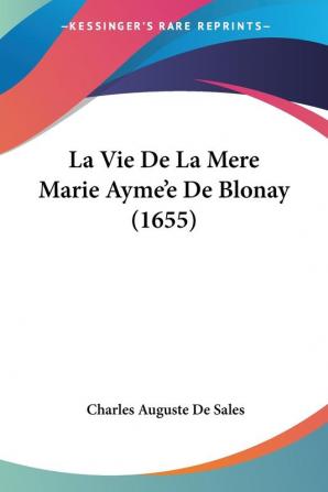 La Vie De La Mere Marie Ayme'e De Blonay (1655)