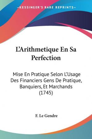 L'Arithmetique En Sa Perfection: Mise En Pratique Selon L'Usage Des Financiers Gens De Pratique Banquiers Et Marchands (1745)