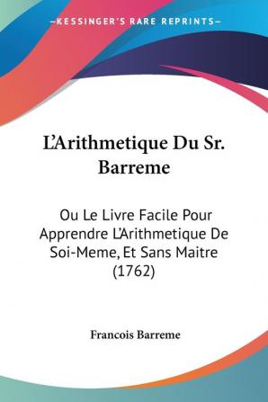 L'Arithmetique Du Sr. Barreme: Ou Le Livre Facile Pour Apprendre L'Arithmetique De Soi-Meme Et Sans Maitre (1762)