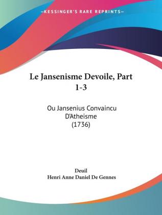 Le Jansenisme Devoile Part 1-3: Ou Jansenius Convaincu D'Atheisme (1736)