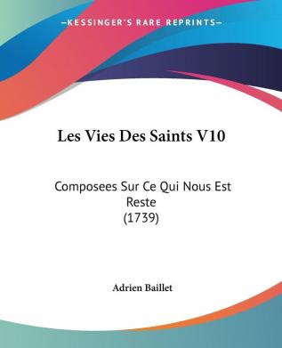 Les Vies Des Saints V10: Composees Sur Ce Qui Nous Est Reste (1739)