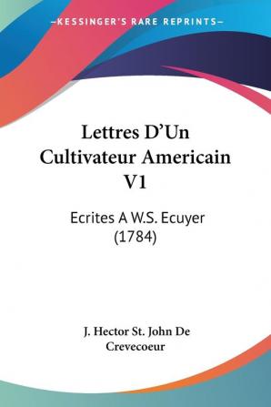 Lettres D'Un Cultivateur Americain V1: Ecrites A W.S. Ecuyer (1784)