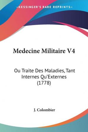 Medecine Militaire V4: Ou Traite Des Maladies Tant Internes Qu'Externes (1778)