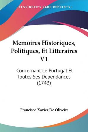 Memoires Historiques Politiques Et Litteraires V1: Concernant Le Portugal Et Toutes Ses Dependances (1743)