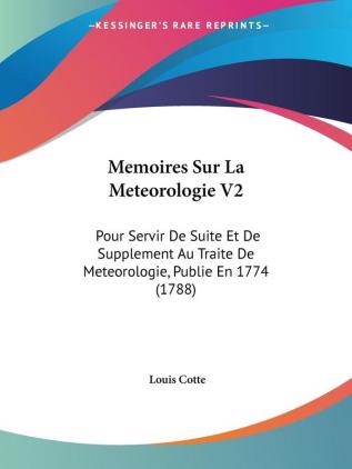 Memoires Sur La Meteorologie V2: Pour Servir De Suite Et De Supplement Au Traite De Meteorologie Publie En 1774 (1788)