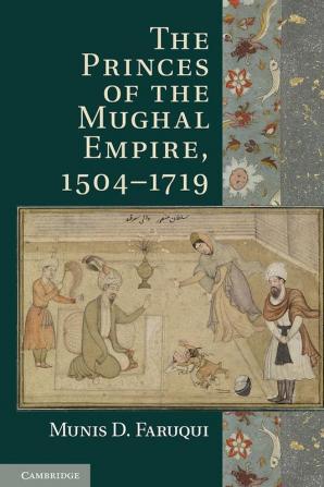 The Princes of the Mughal Empire 1504–1719