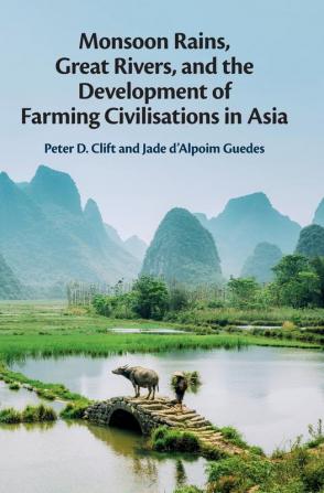 Monsoon Rains Great Rivers and the Development of Farming Civilisations in Asia