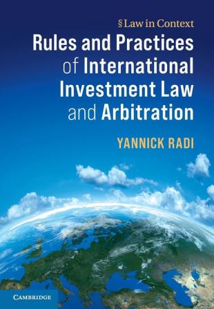 Rules and Practices of International Investment Law and Arbitration (Law in Context)