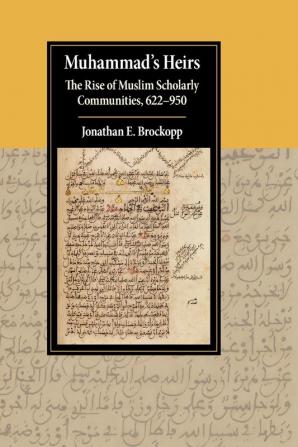 Muhammad's Heirs: The Rise of Muslim Scholarly Communities 622–950 (Cambridge Studies in Islamic Civilization)