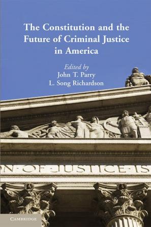 The Constitution and the Future of Criminal Justice in America