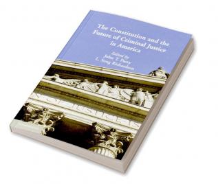 The Constitution and the Future of Criminal Justice in America