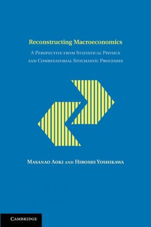 Reconstructing Macroeconomics: A Perspective from Statistical Physics and Combinatorial Stochastic Processes (Japan-US Center UFJ Bank Monographs on International Financial Markets)