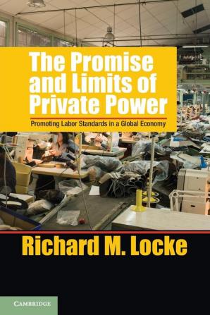 The Promise and Limits of Private Power: Promoting Labor Standards in a Global Economy (Cambridge Studies in Comparative Politics)