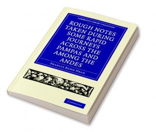 Rough Notes Taken During Some Rapid Journeys Across the Pampas and Among the Andes