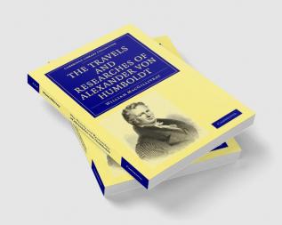 The Travels and Researches of Alexander Von Humboldt