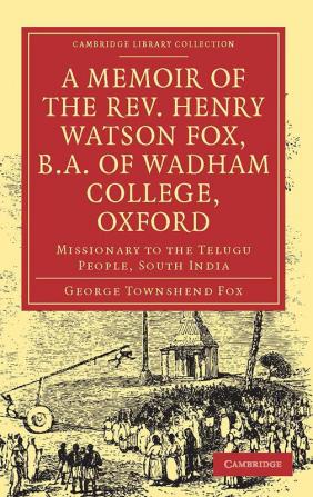 A Memoir of the REV. Henry Watson Fox B.A. of Wadham College Oxford