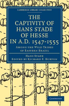 The Captivity of Hans Stade of Hesse in A.D. 1547 1555 Among the Wild Tribes of Eastern Brazil