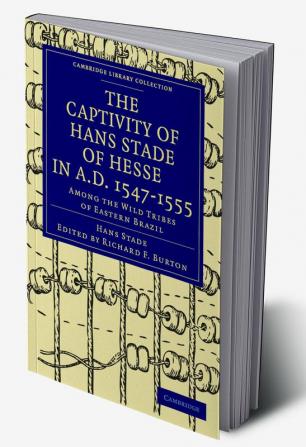 The Captivity of Hans Stade of Hesse in A.D. 1547 1555 Among the Wild Tribes of Eastern Brazil