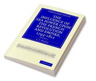 The Influence of Sea Power upon the French Revolution and Empire             1793-1812 - Volume 1
