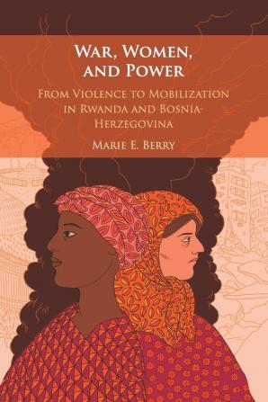 War Women and Power: From Violence to Mobilization in Rwanda and Bosnia-Herzegovina