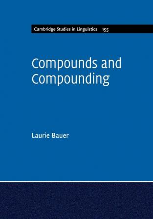 Compounds and Compounding: 155 (Cambridge Studies in Linguistics Series Number 155)