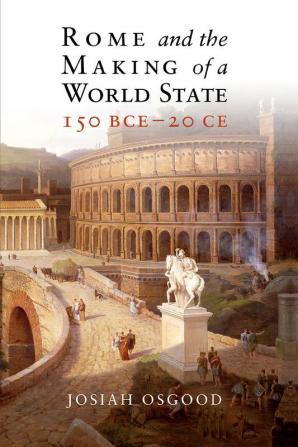 Rome and the Making of a World State 150 BCE - 20             CE